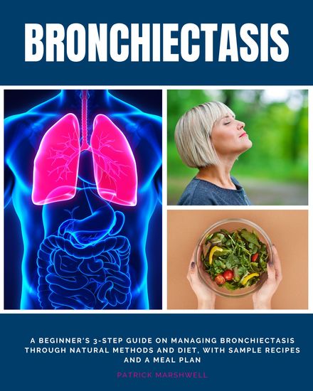 Bronchiectasis - A Beginner's 3-Step Guide on Managing Bronchiectasis Through Natural Methods and Diet With Sample Recipes and a Meal Plan - cover