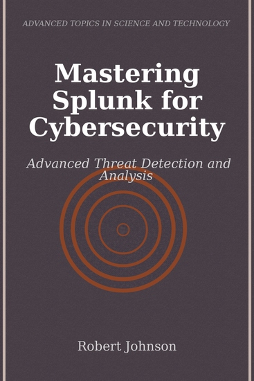 Mastering Splunk for Cybersecurity - Advanced Threat Detection and Analysis - cover