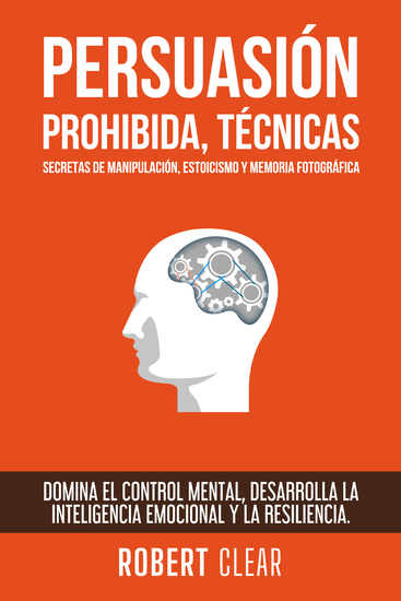 Persuasión Prohibida Técnicas Secretas de Manipulación Estoicismo y Memoria Fotográfica - Domina el Control Mental Desarrolla la Inteligencia Emocional y la Resiliencia - cover