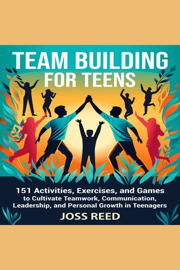 Team Building for Teens: 151 Activities Exercises and Games to Cultivate Teamwork Communication Leadership and Personal Growth in Teenagers - cover