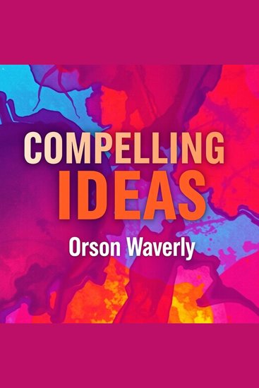 Compelling Ideas: Ignite Change and Make Your Message Unforgettable - "Transform your communication! Immerse yourself in engaging audio lessons for unforgettable ideas that ignite change" - cover