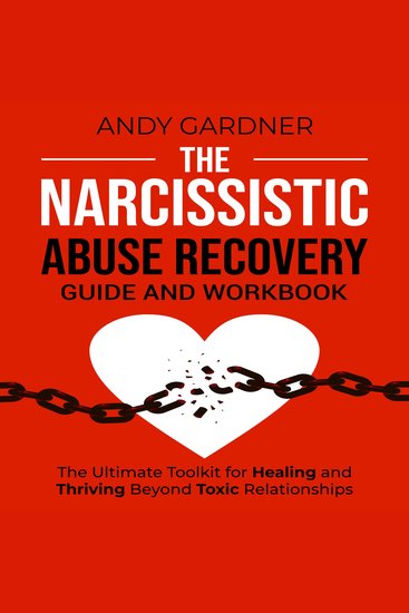 Narcissistic Abuse Recovery Guide and Workbook The: The Ultimate Toolkit for Healing and Thriving Beyond Toxic Relationships - cover
