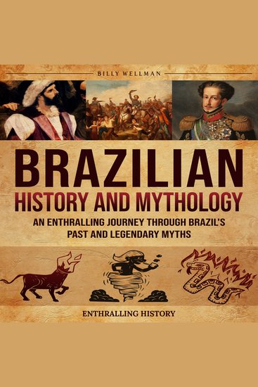 Brazilian History and Mythology: An Enthralling Journey Through Brazil's Past and Legendary Myths - cover