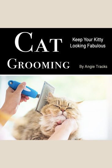Cat Grooming - Keeping Your Kitty Looking Fabulous - cover