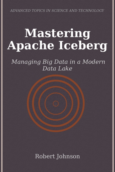 Mastering Apache Iceberg - Managing Big Data in a Modern Data Lake - cover