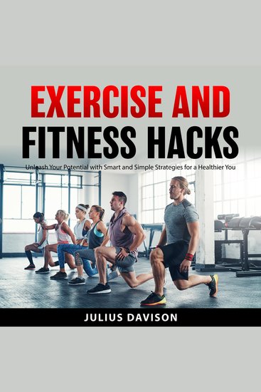 Exercise and Fitness Hacks - Unleash Your Potential with Smart and Simple Strategies for a Healthier You - cover
