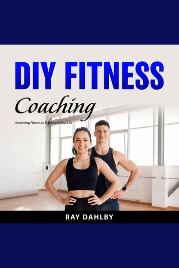 DIY Fitness Coaching - Mastering Fitness to Transform Your Life - cover