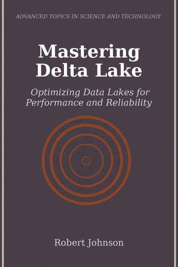 Mastering Delta Lake - Optimizing Data Lakes for Performance and Reliability - cover