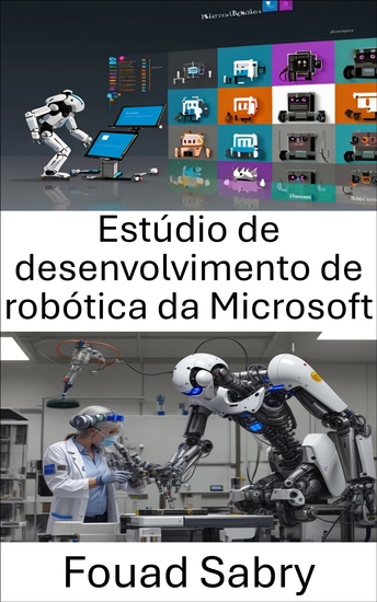 Estúdio de desenvolvimento de robótica da Microsoft - Um guia abrangente para construir e programar robôs inteligentes - cover