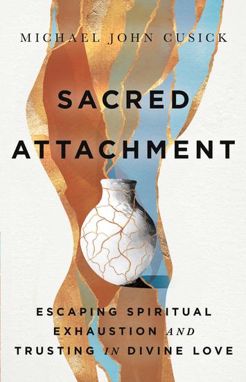 Sacred Attachment - Escaping Spiritual Exhaustion and Trusting in Divine Love - cover