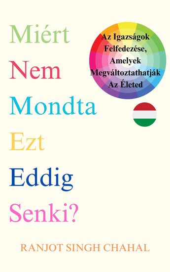 Miért Nem Mondta Ezt Eddig Senki? - Az Igazságok Felfedezése Amelyek Megváltoztathatják Az Életed - cover