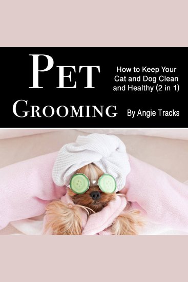 Pet Grooming - How to Keep Your Cat and Dog Clean and Healthy (2 in 1) - cover