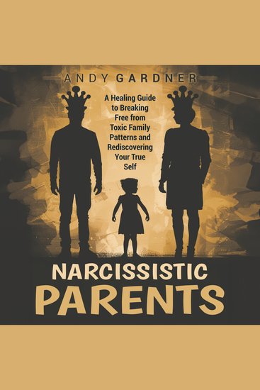Narcissistic Parents: A Healing Guide to Breaking Free from Toxic Family Patterns and Rediscovering Your True Self - cover