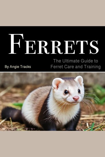 Ferrets - The Ultimate Guide to Ferret Care and Training - cover