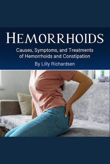 Hemorrhoids - Causes Symptoms and Treatments of Hemorrhoids and Constipation - cover