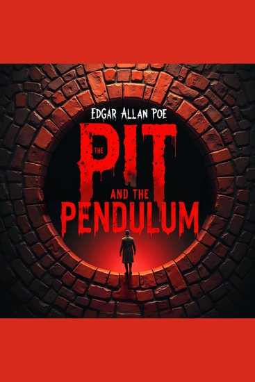 The Pit and the Pendulum - A Terrifying Classic Horror Story of Torture Psychological Terror and Life-or-Death Survival – An Unabridged Gothic Masterpiece - cover