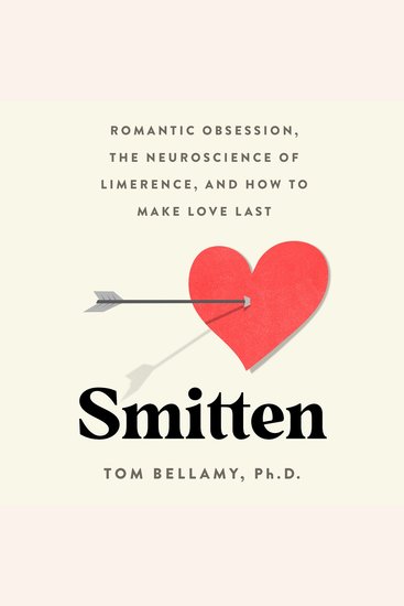 Smitten - Romantic Obsession the Neuroscience of Limerence and How to Make Love Last - cover