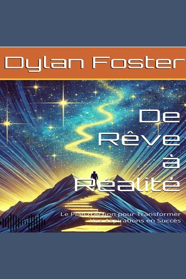 De Rêve à Réalité - Le Plan d’Action pour Transformer Vos Aspirations en Succès - cover