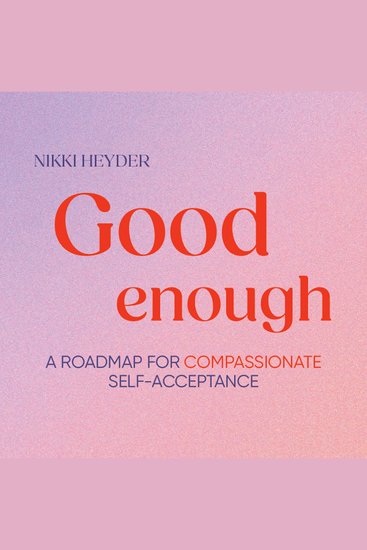 Good Enough - A roadmap for compassionate self-acceptance - cover