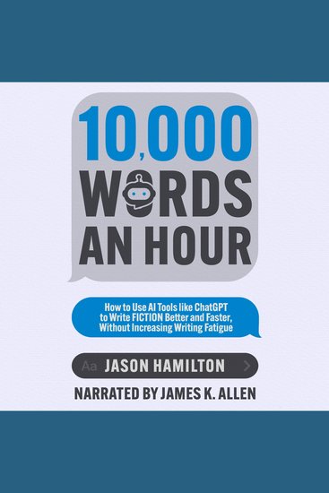 10000 Words an Hour - How to Use AI Tools like ChatGPT to Write Fiction Better and Faster Without Increasing Writing Fatigue - cover
