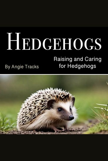 Hedgehogs - Raising and Caring for Hedgehogs - cover