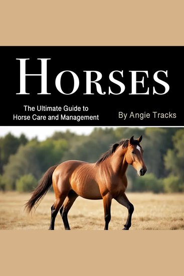 Horses - The Ultimate Guide to Horse Care and Management - cover