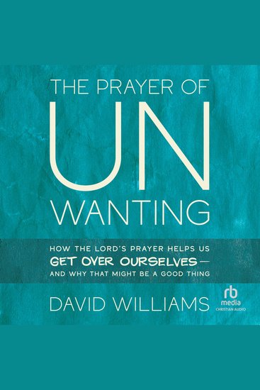 The Prayer of Unwanting - How the Lord's Prayer Helps Us Get Over Ourselves--and Why That Might Be a Good Thing - cover