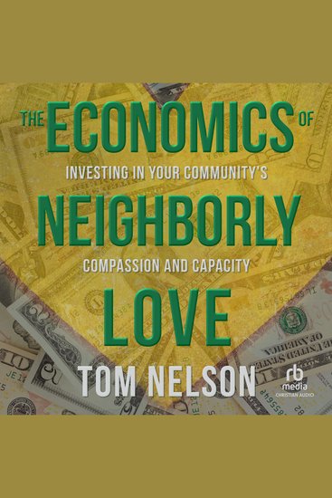 The Economics of Neighborly Love - Investing in Your Community's Compassion and Capacity - cover