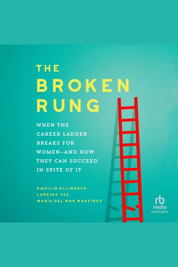 The Broken Rung - When the Career Ladder Breaks for Women--and How They Can Succeed in Spite of It - cover