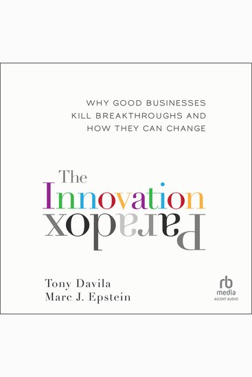 The Innovation Paradox - Why Good Businesses Kill Breakthroughs and How They Can Change - cover