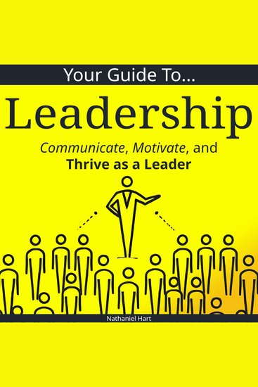 Your Guide to Leadership - Communicate Motivate and Thrive as a Leader - cover