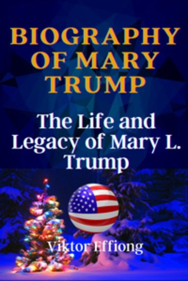 Biography Of Mary Trump - The Life and Legacy of Mary L Trump - cover