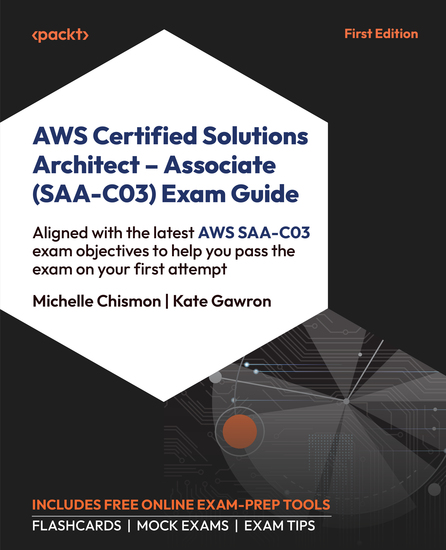 AWS Certified Solutions Architect - Associate (SAA-C03) Exam Guide - Aligned with the latest AWS SAA-C03 exam objectives to help you pass the exam on your first attempt - cover