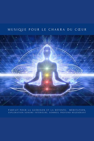Musique pour le Chakra du Cœur - Parfait pour la guérison et la détente : méditation exploration sonore intérieure sommeil profond et régénérant - cover