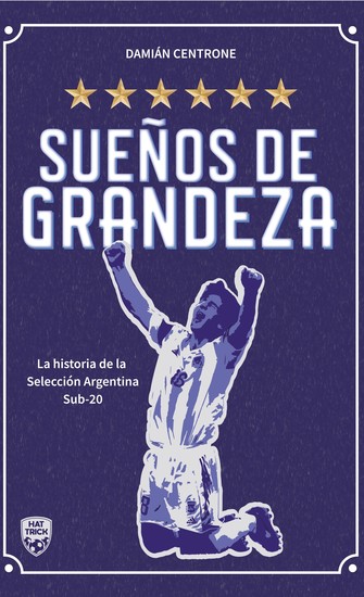 Sueños de grandeza - La historia de la Selección Argentina Sub-20 - cover
