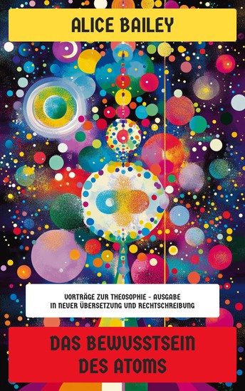 Das Bewusstsein des Atoms - Vorträge zur Theosophie - Ausgabe in neuer Übersetzung und Rechtschreibung - cover