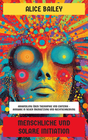 Menschliche und solare Initiation - Abhandlung über Theosophie und Esoterik - Ausgabe in neuer Übersetzung und Rechtschreibung - cover