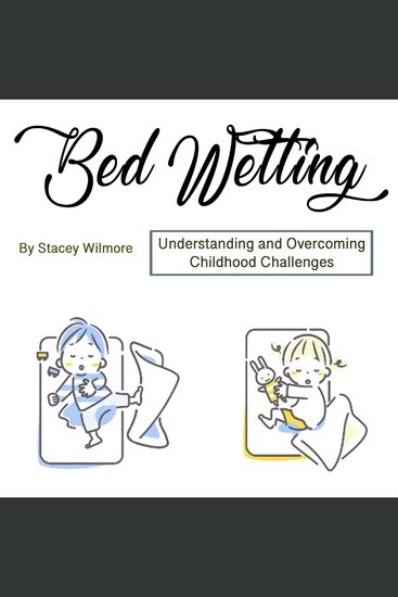 Bed Wetting - Understanding and Overcoming Childhood Challenges - cover
