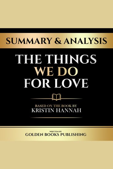 Summary & Analysis - The Things We Do For Love - Based On The Book By Kristin Hannah - cover