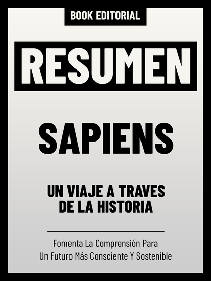 Resumen - Sapiens: Un Viaje A Través De La Historia - Fomenta La Comprensión Para Un Futuro Más Consciente Y Sostenible - cover