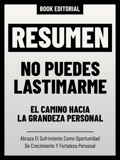 Resumen - No Puedes Lastimarme: El Camino Hacia La Grandeza Personal - Abraza El Sufrimiento Como Oportunidad De Crecimiento Y Fortaleza Personal - cover