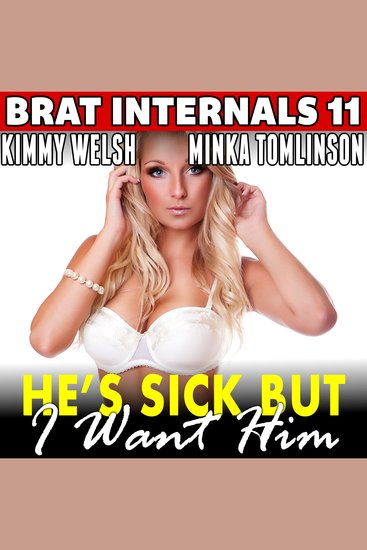 He’s Sick But I Want Him : Brat Internals 11 (Breeding Erotica First Time Age Gap Erotica) - cover