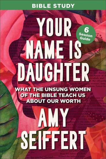 Your Name Is Daughter Bible Study - What the Unsung Women of the Bible Teach Us about Our Worth - cover