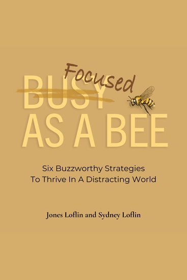 Focused As A Bee - Six Buzzworthy Strategies To Thrive In A Distracting World - cover