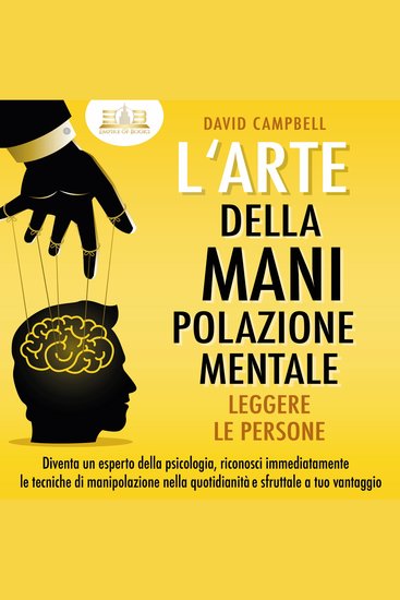 L'arte della manipolazione mentale - Leggere le persone: Diventa un esperto della psicologia riconosci immediatamente le tecniche di manipolazione nella quotidianità e sfruttale a tuo vantaggio - cover