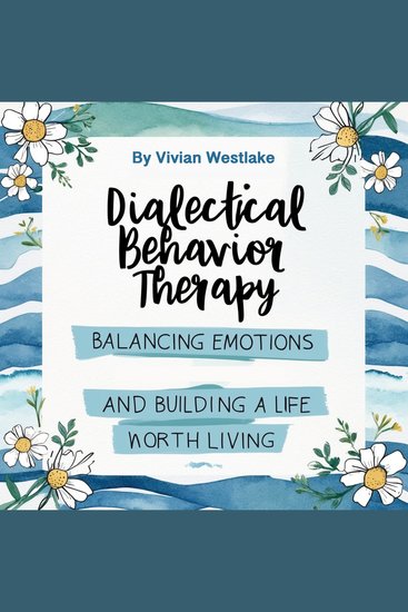 Dialectical Behavior Therapy - Balancing Emotions and Building a Life Worth Living - cover