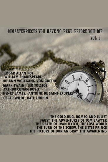 10 Masterpieces You Have to Read Before You Die Vol 2 - The Gold-Bug Romeo and Juliet Faust The Adventures of Tom Sawyer The Death of Ivan Ilyich The Lost World The Turn of the Screw The Little Prince The Picture of Dorian Gray The Awakening - cover