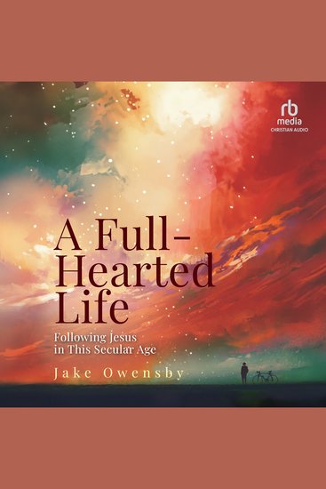 A Full-Hearted Life - Following Jesus in This Secular Age - cover