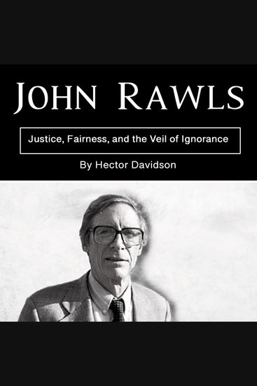 John Rawls - Justice Fairness and the Veil of Ignorance - cover