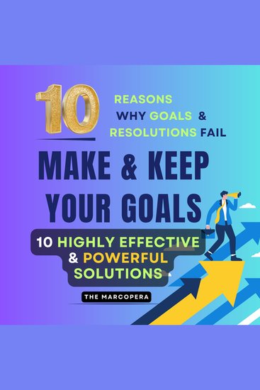 10 EASY but HIGHLY EFFECTIVE STEPS to CREATE and ACHIEVE ANY GOAL IN LIFE: Learn Why Most Resolutions & Goals Fail - A Practical Roadmap to Overcome Common Pitfalls and Finally See Your Dreams Through - cover